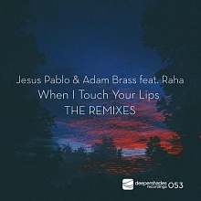 Jesus Pablo and Adam Brass feat Raha - When I Touch Your Lips - The Remixes - Deeper Shades Recordings