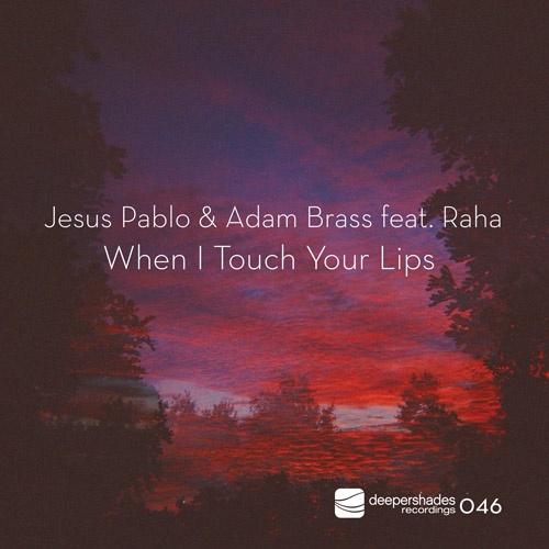 Jesus Pablo and Adam Brass feat Raha - When I Touch Your Lips - Deeper Shades Recordings Jesus Pablo and Adam Brass feat Raha - When I Touch Your Lips - Deeper Shades Recordings