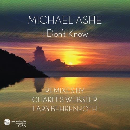 Michael Ashe - I Don't Know - Remixes by Charles Webster and Lars Behrenroth - Deeper Shades Recordings Michael Ashe - I Don't Know - Remixes by Charles Webster and Lars Behrenroth - Deeper Shades Recordings